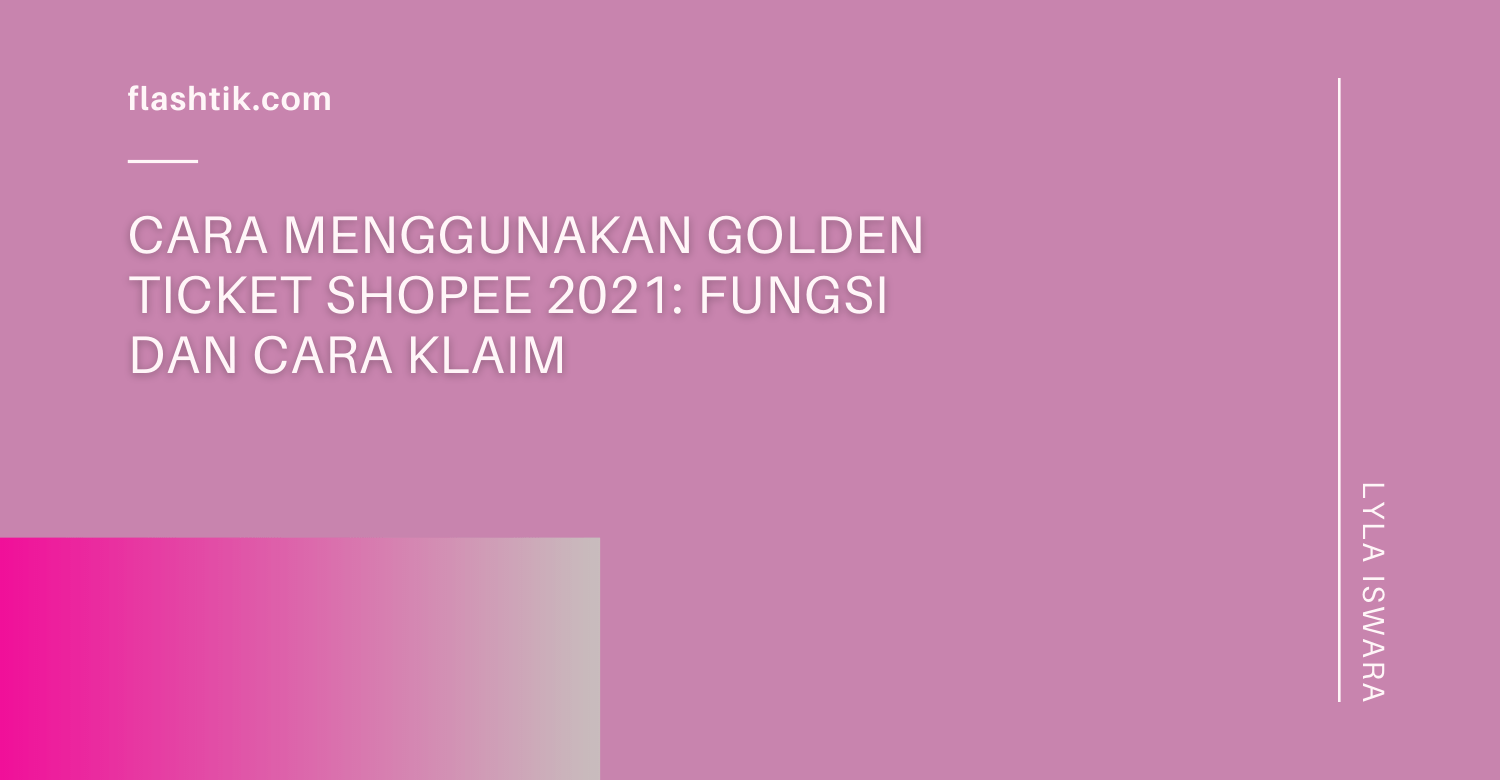 Cara Menggunakan Golden Ticket Shopee 2021: Fungsi dan Cara Klaim