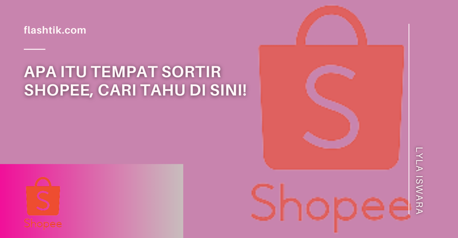 Apa Itu Tempat Sortir Shopee, Cari Tahu Di Sini!