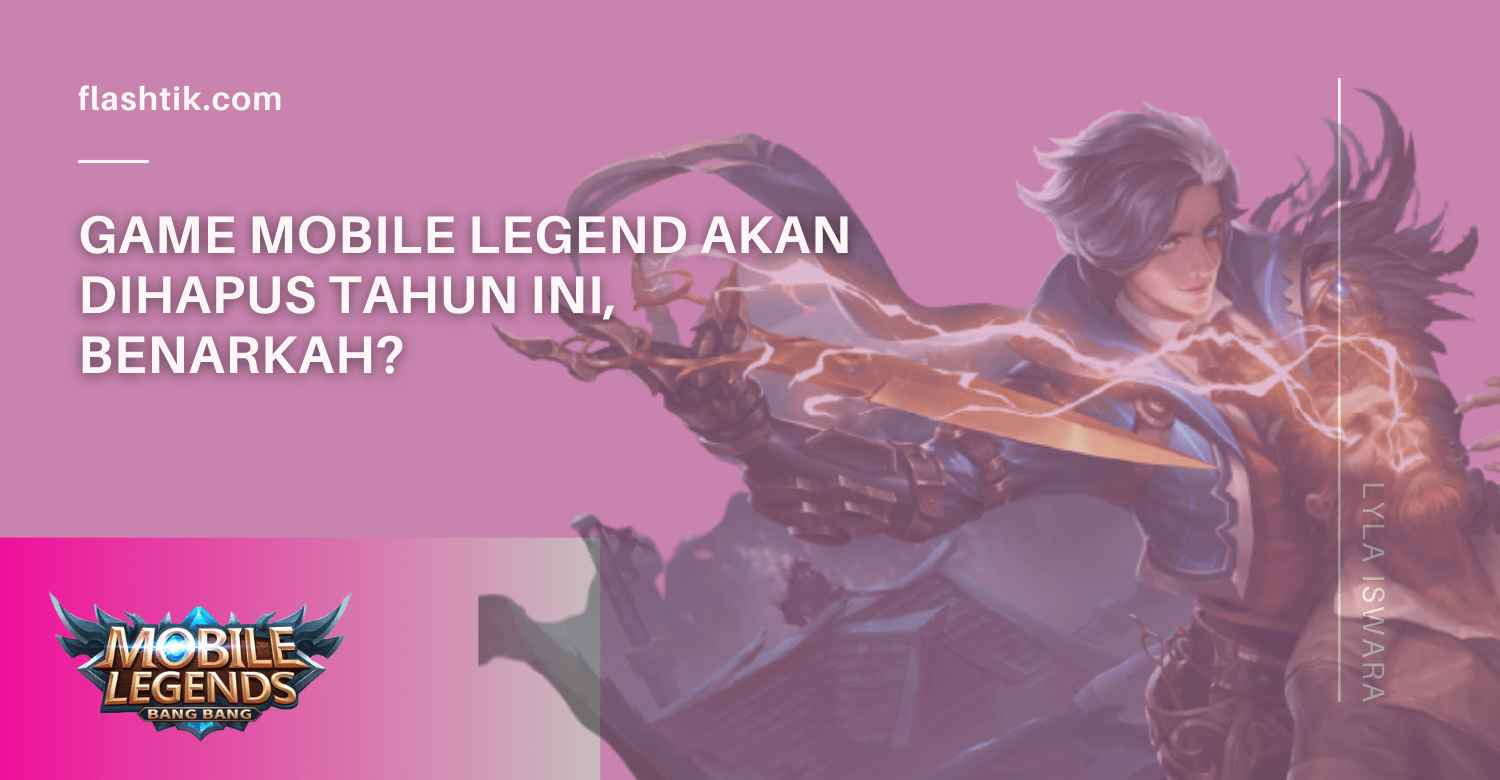 Game Mobile Legend Akan Dihapus Tahun Ini, Benarkah?