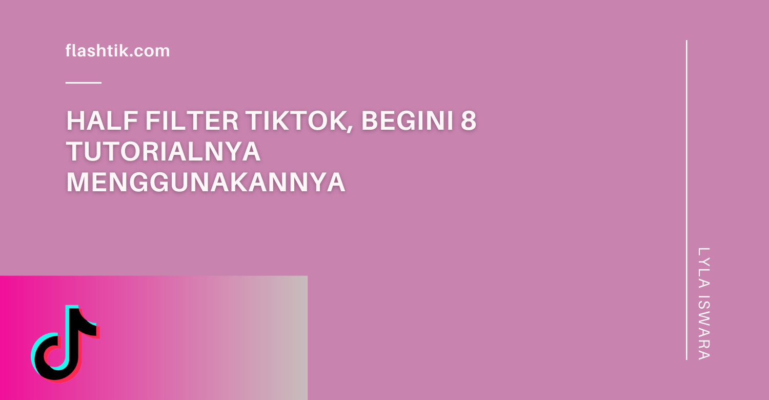 Half Filter TikTok, Begini 8 Tutorialnya Menggunakannya