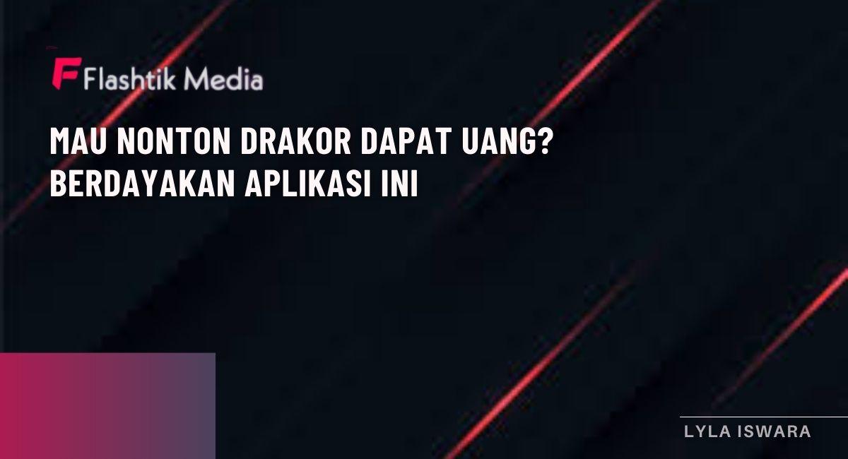 Mau Nonton Drakor Dapat Uang? Berdayakan Aplikasi Ini