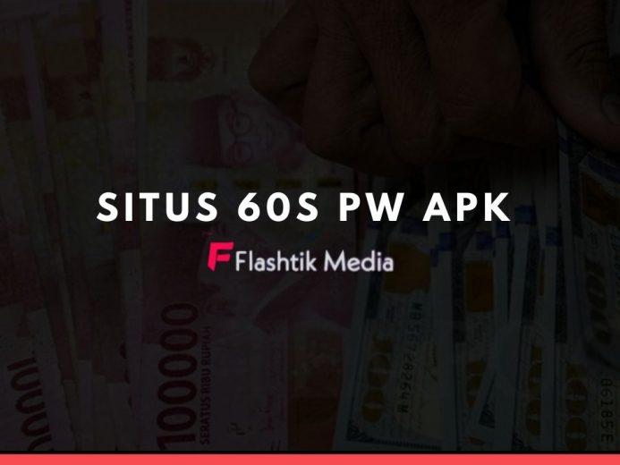 Situs 60s PW Apk, Penjelasan dan Cara Memakainya Supaya Menghasilkan Uang