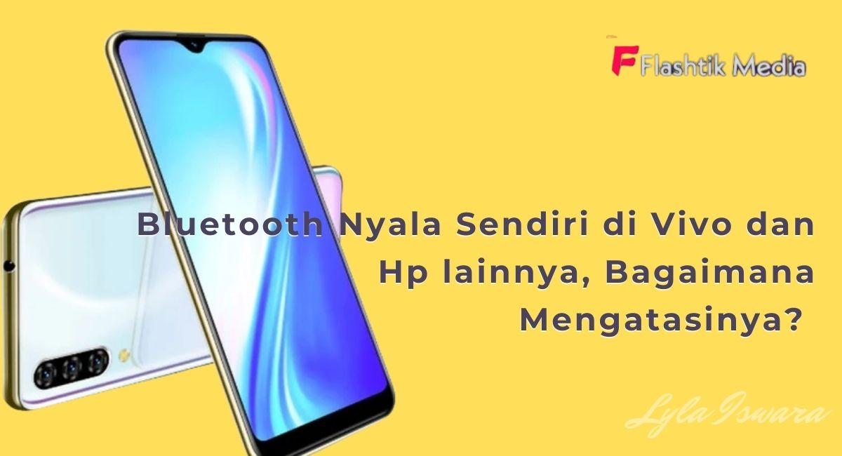 Alasan Bluetooth Nyala Sendiri di Vivo dan Hp lainnya